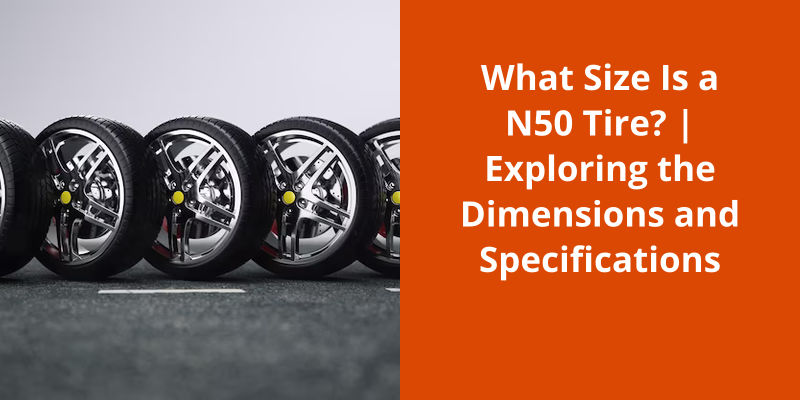 what-size-is-a-n50-tire-exploring-the-dimensions-and-specifications